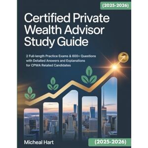 Hart, Micheal CERTIFIED PRIVATE WEALTH ADVISOR STUDY GUIDE (2025-2026): 2 Full-Length Practice Exams & 600+ Questions with Detailed Answers and Explanations for CPWA Related Candidates Hart, Micheal CERTIFIED PRIVATE WEALTH ADVISOR STUDY GUIDE (2025-2026): 2 Full-Length Practice Exams & 600+ Questions with Detailed Answers and Explanations for CPWA Related Candidates