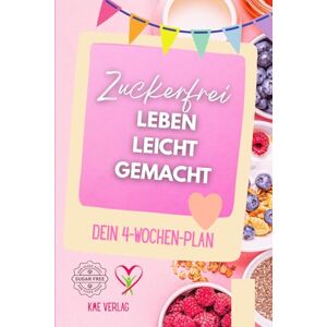 Verlag, KME Zuckerfrei leben leicht gemacht – Dein 4-Wochen-Plan: für zuckerfreie Ernährung, gesunden Gewichtsverlust, mehr Energie, bessere Haut und nachhaltige Essgewohnheiten ohne Heißhunger oder Verzicht Verlag, KME Zuckerfrei leben leicht gemacht – Dein 4-Wochen-Plan: für zuckerfreie Ernährung, gesunden Gewichtsverlust, mehr Energie, bessere Haut und nachhaltige Essgewohnheiten ohne Heißhunger oder Verzicht