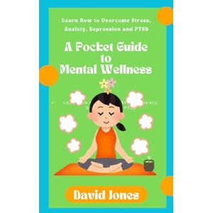 Jones, David A Pocket Guide to Mental Wellness: Learn How to Overcome Stress, Anxiety, Depression and PTSD (Books By David Jones) Jones, David A Pocket Guide to Mental Wellness: Learn How to Overcome Stress, Anxiety, Depression and PTSD (Books By David Jones)