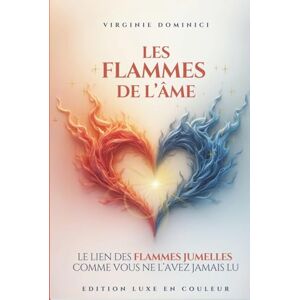 DOMINICI, Virginie LES FLAMMES DE L'ÂME: Le lien des FLAMMES JUMELLES comme vous ne l'avez jamais lu DOMINICI, Virginie LES FLAMMES DE L'ÂME: Le lien des FLAMMES JUMELLES comme vous ne l'avez jamais lu