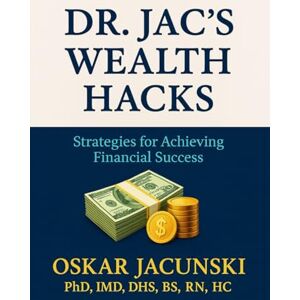 Jacunski, Dr. Oskar Dr. Jac's Wealth Hacks: Strategies for Achieving Financial Success (Dr. Jac's Life Hacks) Jacunski, Dr. Oskar Dr. Jac's Wealth Hacks: Strategies for Achieving Financial Success (Dr. Jac's Life Hacks)