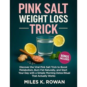 Rowan, Miles K. Pink Salt Weight Loss Trick: Discover the Viral Pink Salt Trick to Boost Metabolism, Burn Fat Naturally, and Start Your Day with a Simple Morning Detox Ritual That Actually Works Rowan, Miles K. Pink Salt Weight Loss Trick: Discover the Viral Pink Salt Trick to Boost Metabolism, Burn Fat Naturally, and Start Your Day with a Simple Morning Detox Ritual That Actually Works