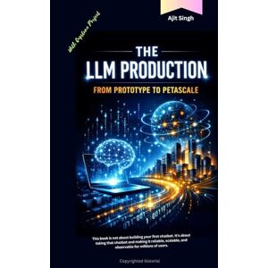 Singh, Ajit The LLM Production : From Prototype to Petascale Singh, Ajit The LLM Production : From Prototype to Petascale