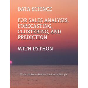 Siahaan, Vivian DATA SCIENCE FOR SALES ANALYSIS, FORECASTING, CLUSTERING, AND PREDICTION WITH PYTHON Siahaan, Vivian DATA SCIENCE FOR SALES ANALYSIS, FORECASTING, CLUSTERING, AND PREDICTION WITH PYTHON