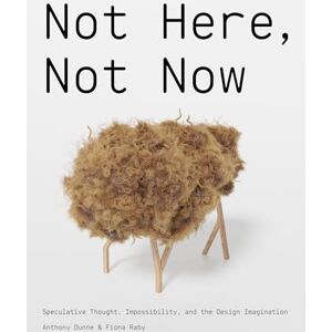 Dunne, Anthony Not Here, Not Now: Speculative Thought, Impossibility, and the Design Imagination Dunne, Anthony Not Here, Not Now: Speculative Thought, Impossibility, and the Design Imagination