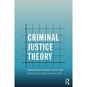 Criminal Justice Theory: Explaining the Nature and Behavior of Criminal Justice (Criminology and Justice Studies) Criminal Justice Theory: Explaining the Nature and Behavior of Criminal Justice (Criminology and Justice Studies)