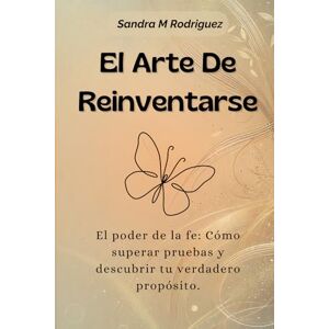 Rodriguez El Arte De Reinventarse: El poder de la fe: Cómo superar pruebas y descubrir tu verdadero propósito. Rodriguez El Arte De Reinventarse: El poder de la fe: Cómo superar pruebas y descubrir tu verdadero propósito.