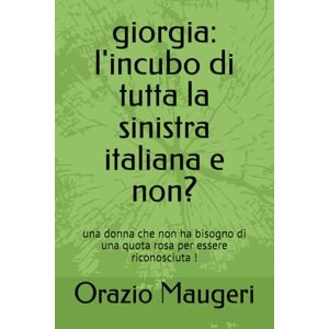Maugeri, Orazio giorgia: l'incubo di tutta la sinistra italiana e non?: una donna che non ha bisogno di una quota rosa per essere riconosciuta ! (IL MIRACOLO) Maugeri, Orazio giorgia: l'incubo di tutta la sinistra italiana e non?: una donna che non ha bisogno di una quota rosa per essere riconosciuta ! (IL MIRACOLO)