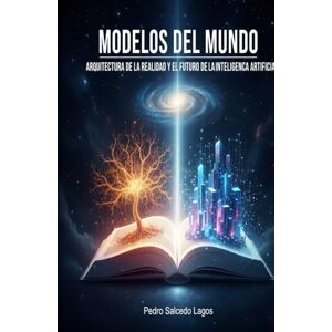 SALCEDO LAGOS, PEDRO Modelos del Mundo. Arquitectura de la Realidad y el Futuro de la Inteligencia Artificial. (Ciencias) SALCEDO LAGOS, PEDRO Modelos del Mundo. Arquitectura de la Realidad y el Futuro de la Inteligencia Artificial. (Ciencias)