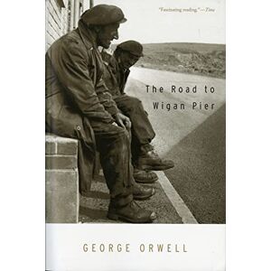 Orwell, George The Road to Wigan Pier: (Authorized Orwell Edition): A Mariner Books Classic Orwell, George The Road to Wigan Pier: (Authorized Orwell Edition): A Mariner Books Classic