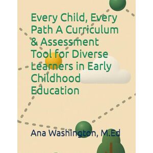 Washington, Ana M Every Child, Every Path A Curriculum & Assessment Tool for Diverse Learners in Early Childhood Education Washington, Ana M Every Child, Every Path A Curriculum & Assessment Tool for Diverse Learners in Early Childhood Education