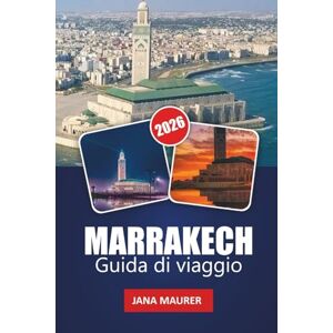 Maurer, Jana MARRAKECH GUIDA DI VIAGGIO 2026: Scoperte attraverso la Città Rossa e i suoi orizzonti: immergersi nell'architettura, nella tradizione e nelle avventure del Marocco Maurer, Jana MARRAKECH GUIDA DI VIAGGIO 2026: Scoperte attraverso la Città Rossa e i suoi orizzonti: immergersi nell'architettura, nella tradizione e nelle avventure del Marocco
