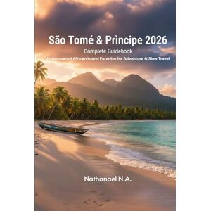 N.A., Nathanael São Tomé & Príncipe 2026 Complete Guidebook: Undiscovered African Island Paradise for Adventure & Slow Travel (The World Explorer Series) N.A., Nathanael São Tomé & Príncipe 2026 Complete Guidebook: Undiscovered African Island Paradise for Adventure & Slow Travel (The World Explorer Series)