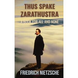 Nietzsche, Friedrich Thus Spake Zarathustra by Friedrich Nietzsche (Annotated with Author Bio and Published by Polis & Praxis Classics) Nietzsche, Friedrich Thus Spake Zarathustra by Friedrich Nietzsche (Annotated with Author Bio and Published by Polis & Praxis Classics)