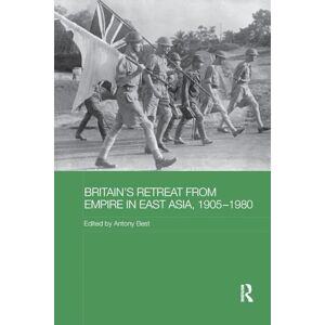 Britain's Retreat from Empire in East Asia, 1905-1980 (Routledge Studies in the Modern History of Asia) Britain's Retreat from Empire in East Asia, 1905-1980 (Routledge Studies in the Modern History of Asia)