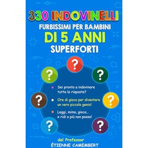 Camembert, Etienne 330 INDOVINELLI FURBISSIMI PER BAMBINI DI 5 ANNI SUPERFORTI: Ore di gioco per diventare un vero piccolo genio! Da leggere, da indovinare, da mimare… e ... (GLI ENIGMI DEL PROFESSOR CAMEMBERT) Camembert, Etienne 330 INDOVINELLI FURBISSIMI PER BAMBINI DI 5 ANNI SUPERFORTI: Ore di gioco per diventare un vero piccolo genio! Da leggere, da indovinare, da mimare… e ... (GLI ENIGMI DEL PROFESSOR CAMEMBERT)