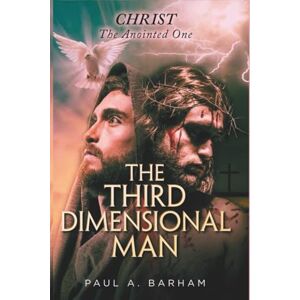 BARHAM, PAUL THE THIRD DIMENSIONAL MAN: Christ The Anointed One (Discover your true identity in JESUS CHRIST) BARHAM, PAUL THE THIRD DIMENSIONAL MAN: Christ The Anointed One (Discover your true identity in JESUS CHRIST)