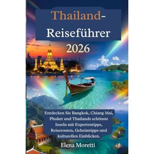 Moretti, Elena Thailand-Reiseführer 2026: Entdecken Sie Bangkok, Chiang Mai, Phuket und Thailands schönste Inseln mit Expertentipps, Reiserouten, Geheimtipps und kulturellen Einblicken. Moretti, Elena Thailand-Reiseführer 2026: Entdecken Sie Bangkok, Chiang Mai, Phuket und Thailands schönste Inseln mit Expertentipps, Reiserouten, Geheimtipps und kulturellen Einblicken.