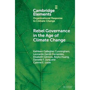 Cunningham, Kathleen Gallagher Rebel Governance in the Age of Climate Change (Organizational Response to Climate Change: Businesses, Governments) Cunningham, Kathleen Gallagher Rebel Governance in the Age of Climate Change (Organizational Response to Climate Change: Businesses, Governments)