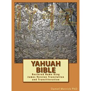 Merrick PhD, Daniel W Yahuah Bible: Restored Name King James Version Translation and Transliteration Merrick PhD, Daniel W Yahuah Bible: Restored Name King James Version Translation and Transliteration