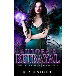 Knight, K.A Aurora's Betrayal (The Lost Coven) Knight, K.A Aurora's Betrayal (The Lost Coven)