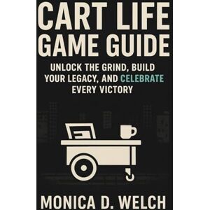 Welch, Monica D Cart Life Game Guide: Unlock the Grind, Build Your Legacy, and Celebrate Every Victory Welch, Monica D Cart Life Game Guide: Unlock the Grind, Build Your Legacy, and Celebrate Every Victory