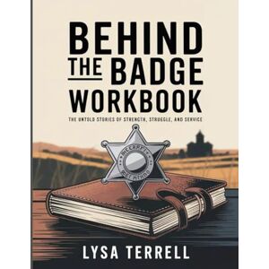 Terrell, lysa BEHIND THE BADGE WORKBOOK: THE UNTOLD STORIES OF STRENGTH, STRUGGLE, AND SERVICE Terrell, lysa BEHIND THE BADGE WORKBOOK: THE UNTOLD STORIES OF STRENGTH, STRUGGLE, AND SERVICE