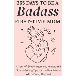 Co., Daily Bright 365 Days to Be a Badass First-Time Mom: A Year of Encouragement, Humor, and Sanity-Saving Tips for the New Mama Who’s Doing Her Best Co., Daily Bright 365 Days to Be a Badass First-Time Mom: A Year of Encouragement, Humor, and Sanity-Saving Tips for the New Mama Who’s Doing Her Best