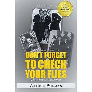 Arthur Wilman Don't Forget To Check Your Flies: The Memoirs of a Dancer Arthur Wilman Don't Forget To Check Your Flies: The Memoirs of a Dancer