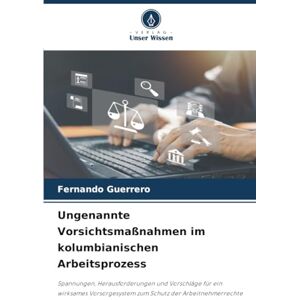 GUERRERO, FERNANDO Ungenannte Vorsichtsmaßnahmen im kolumbianischen Arbeitsprozess: Spannungen, Herausforderungen und Vorschläge für ein wirksames Vorsorgesystem zum Schutz der Arbeitnehmerrechte GUERRERO, FERNANDO Ungenannte Vorsichtsmaßnahmen im kolumbianischen Arbeitsprozess: Spannungen, Herausforderungen und Vorschläge für ein wirksames Vorsorgesystem zum Schutz der Arbeitnehmerrechte