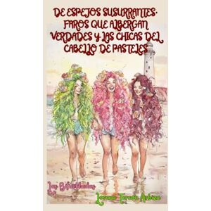 Tercon Arbiza, Lorena De Espejos Susurrantes, Faros que Albergan Verdades y las Chicas del Cabello de Pasteles: Aventura 1 (Las Bifurkhadas) Tercon Arbiza, Lorena De Espejos Susurrantes, Faros que Albergan Verdades y las Chicas del Cabello de Pasteles: Aventura 1 (Las Bifurkhadas)