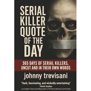 trevisani, johnny Serial Killer Quote of the Day: 365 Days of Serial Killers Uncut and In Their Own Words trevisani, johnny Serial Killer Quote of the Day: 365 Days of Serial Killers Uncut and In Their Own Words