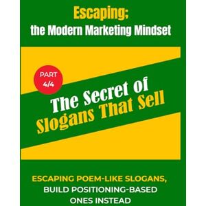 Nawareg, Mostafa P4: The Secret of Slogans That Sell: Escaping Poem-Like Slogans, Build Positioning-Based Ones Instead (Escaping; The MMM (Modern Marketing Mindset)) Nawareg, Mostafa P4: The Secret of Slogans That Sell: Escaping Poem-Like Slogans, Build Positioning-Based Ones Instead (Escaping; The MMM (Modern Marketing Mindset))