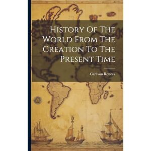 Rotteck, Carl Von History Of The World From The Creation To The Present Time Rotteck, Carl Von History Of The World From The Creation To The Present Time