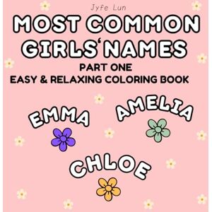 Lun, Jyfe Most Common Girls' Names: Adult, Teens, Children Easy & Relaxing Stress Relief Coloring Book: Simple and Bold Lines Lun, Jyfe Most Common Girls' Names: Adult, Teens, Children Easy & Relaxing Stress Relief Coloring Book: Simple and Bold Lines