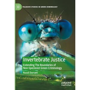 Durrant, Russil Invertebrate Justice: Extending The Boundaries of Non-Speciesist Green Criminology (Palgrave Studies in Green Criminology) Durrant, Russil Invertebrate Justice: Extending The Boundaries of Non-Speciesist Green Criminology (Palgrave Studies in Green Criminology)
