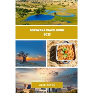 Anton, Alex BOTSWANA Travel Guide 2025: Wild Beauty, Cultural Riches, and Unforgettable Safaris in the Heart of Southern Africa Anton, Alex BOTSWANA Travel Guide 2025: Wild Beauty, Cultural Riches, and Unforgettable Safaris in the Heart of Southern Africa
