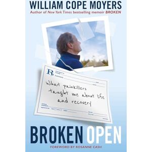 William Cope Moyers Broken Open: What Painkillers Taught Me About Life and Recovery William Cope Moyers Broken Open: What Painkillers Taught Me About Life and Recovery