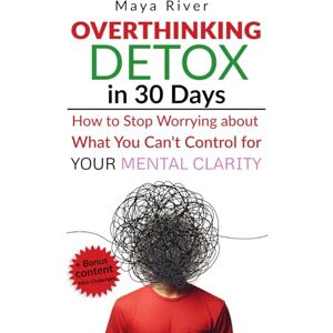 River, Maya Overthinking Detox in 30 Days: How to Stop Worrying about What You Can't Control for Your Mental Clarity River, Maya Overthinking Detox in 30 Days: How to Stop Worrying about What You Can't Control for Your Mental Clarity