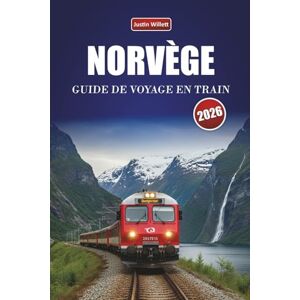 Willett, Justin NORVÈGE GUIDE DE VOYAGE EN TRAIN 2026: Découvrez des trajets panoramiques en train, des itinéraires régionaux, des paysages nordiques et des conseils pratiques à travers la Scandinavie Willett, Justin NORVÈGE GUIDE DE VOYAGE EN TRAIN 2026: Découvrez des trajets panoramiques en train, des itinéraires régionaux, des paysages nordiques et des conseils pratiques à travers la Scandinavie
