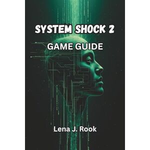 Rook, Lena J. SYSTEM SHOCK 2 GAME GUIDE: Master the Nightmare with Pro Strategies, Lore Secrets, Build Paths, and Co-op Tactics in Nightdive’s 25th Anniversary Edition Rook, Lena J. SYSTEM SHOCK 2 GAME GUIDE: Master the Nightmare with Pro Strategies, Lore Secrets, Build Paths, and Co-op Tactics in Nightdive’s 25th Anniversary Edition