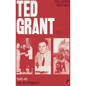 Grant, Ted 1945-46: The Aftermath (3) (The Writings of Ted Grant: Volume 3) Grant, Ted 1945-46: The Aftermath (3) (The Writings of Ted Grant: Volume 3)