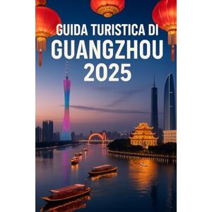 Chicago, Dave D. GUIDA TURISTICA DI GUANGZHOU 2025: La mappa definitiva per raggiungere monumenti iconici, una cultura ricca, delizie gastronomiche e tesori nascosti nella capitale del Guangdong Chicago, Dave D. GUIDA TURISTICA DI GUANGZHOU 2025: La mappa definitiva per raggiungere monumenti iconici, una cultura ricca, delizie gastronomiche e tesori nascosti nella capitale del Guangdong