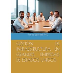 ITAE, Fondo Editorial GESTIÓN DE INFRAESTRUCTURA EN GRANDES EMPRESAS DE ESTADOS UNIDOS ITAE, Fondo Editorial GESTIÓN DE INFRAESTRUCTURA EN GRANDES EMPRESAS DE ESTADOS UNIDOS