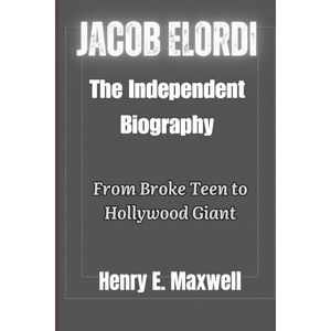 Maxwell, Henry Jacob Elordi: The Independent Biography: From Broke Teen to Hollywood Giant Maxwell, Henry Jacob Elordi: The Independent Biography: From Broke Teen to Hollywood Giant