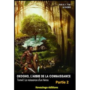 TYN, R.Y. Okogho, l'arbre de la connaissance Tome1: La naissance d'un héros: Partie 2 TYN, R.Y. Okogho, l'arbre de la connaissance Tome1: La naissance d'un héros: Partie 2