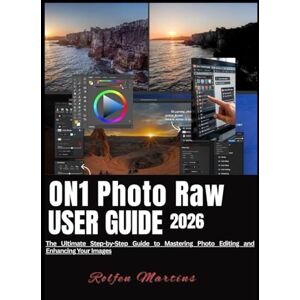 Martins, Rolfen ON1 PHOTO RAW USER GUIDE 2026: The Ultimate Step-by-Step Guide to Mastering Photo Editing and Enhancing Your Images Martins, Rolfen ON1 PHOTO RAW USER GUIDE 2026: The Ultimate Step-by-Step Guide to Mastering Photo Editing and Enhancing Your Images