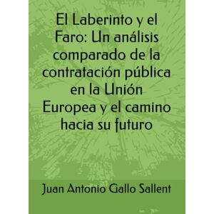 Gallo Sallent, Dr. Juan Antonio El Laberinto y el Faro: Un análisis comparado de la contratación pública en la Unión Europea y el camino hacia su futuro Gallo Sallent, Dr. Juan Antonio El Laberinto y el Faro: Un análisis comparado de la contratación pública en la Unión Europea y el camino hacia su futuro