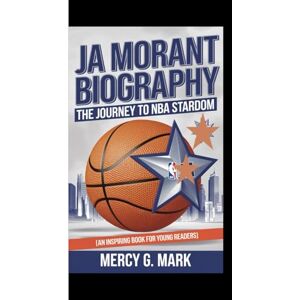 G. Mark, Mercy JA MORANT BIOGRAPHY: The Journey To NBA Stardom (An Inspiring Book For Young Readers) G. Mark, Mercy JA MORANT BIOGRAPHY: The Journey To NBA Stardom (An Inspiring Book For Young Readers)