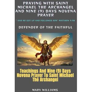 Williams, mary Praying with saint Michael the Archangel: Teachings And Nine (9) Days Novena Prayer To Saint Michael the Archangel: With Bible Reflections Williams, mary Praying with saint Michael the Archangel: Teachings And Nine (9) Days Novena Prayer To Saint Michael the Archangel: With Bible Reflections